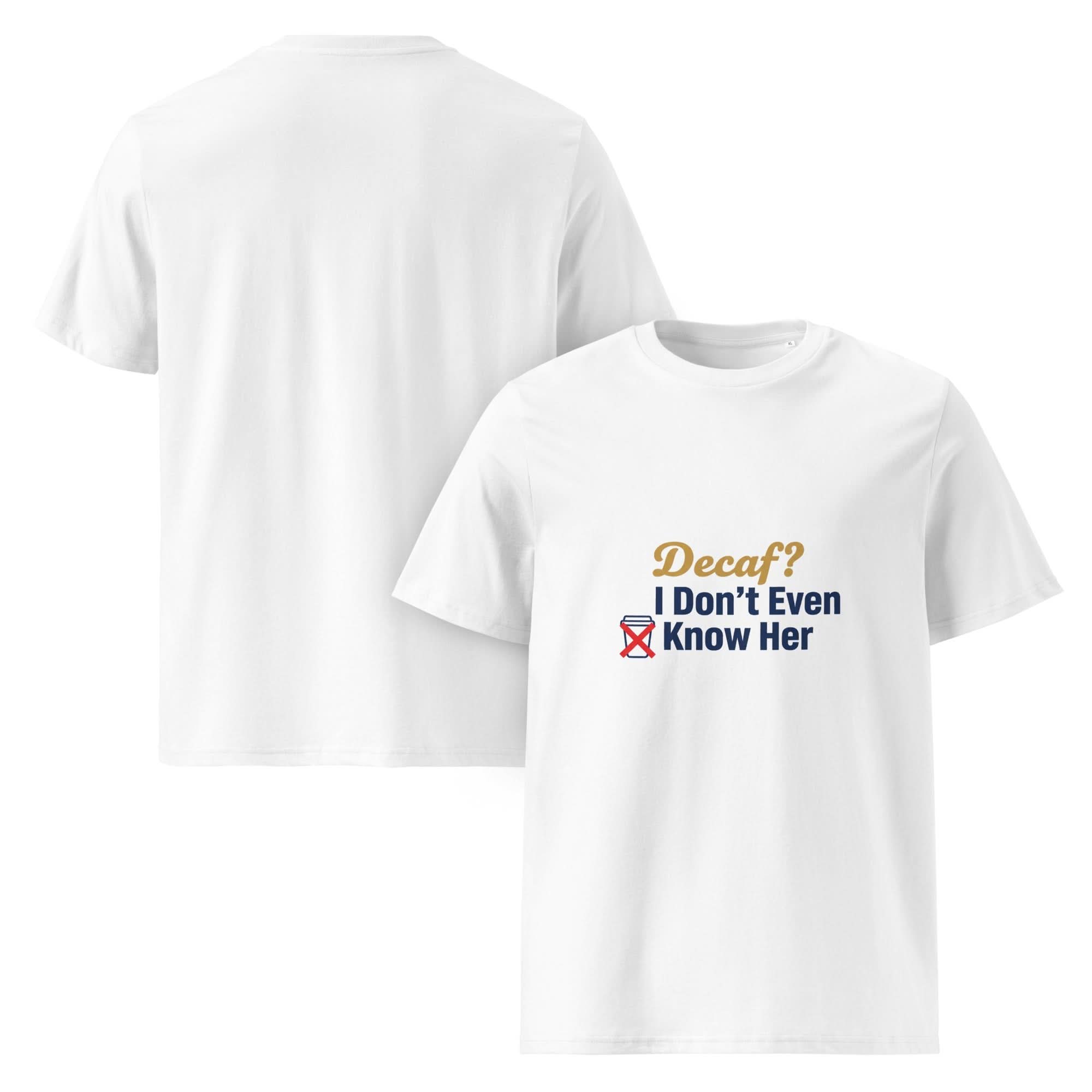 Decaf? I Don't Even Know Her | Flavorful Bliss Unisex Premium T-Shirt - Flavorful Bliss Coffee Company