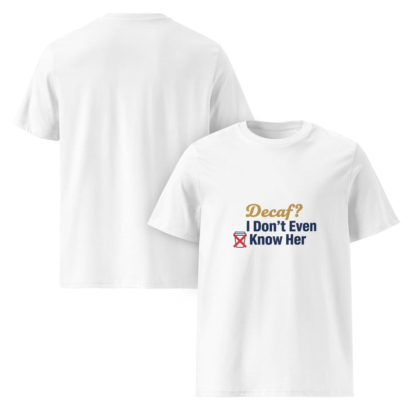 Decaf? I Don't Even Know Her | Flavorful Bliss Unisex Premium T-Shirt - Flavorful Bliss Coffee Company