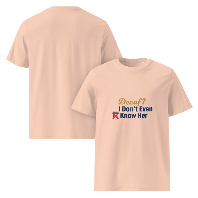 Decaf? I Don't Even Know Her | Flavorful Bliss Unisex Premium T-Shirt - Flavorful Bliss Coffee Company