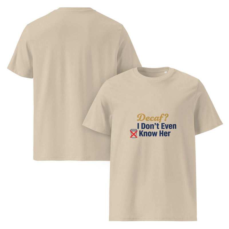 Decaf? I Don't Even Know Her | Flavorful Bliss Unisex Premium T-Shirt - Flavorful Bliss Coffee Company