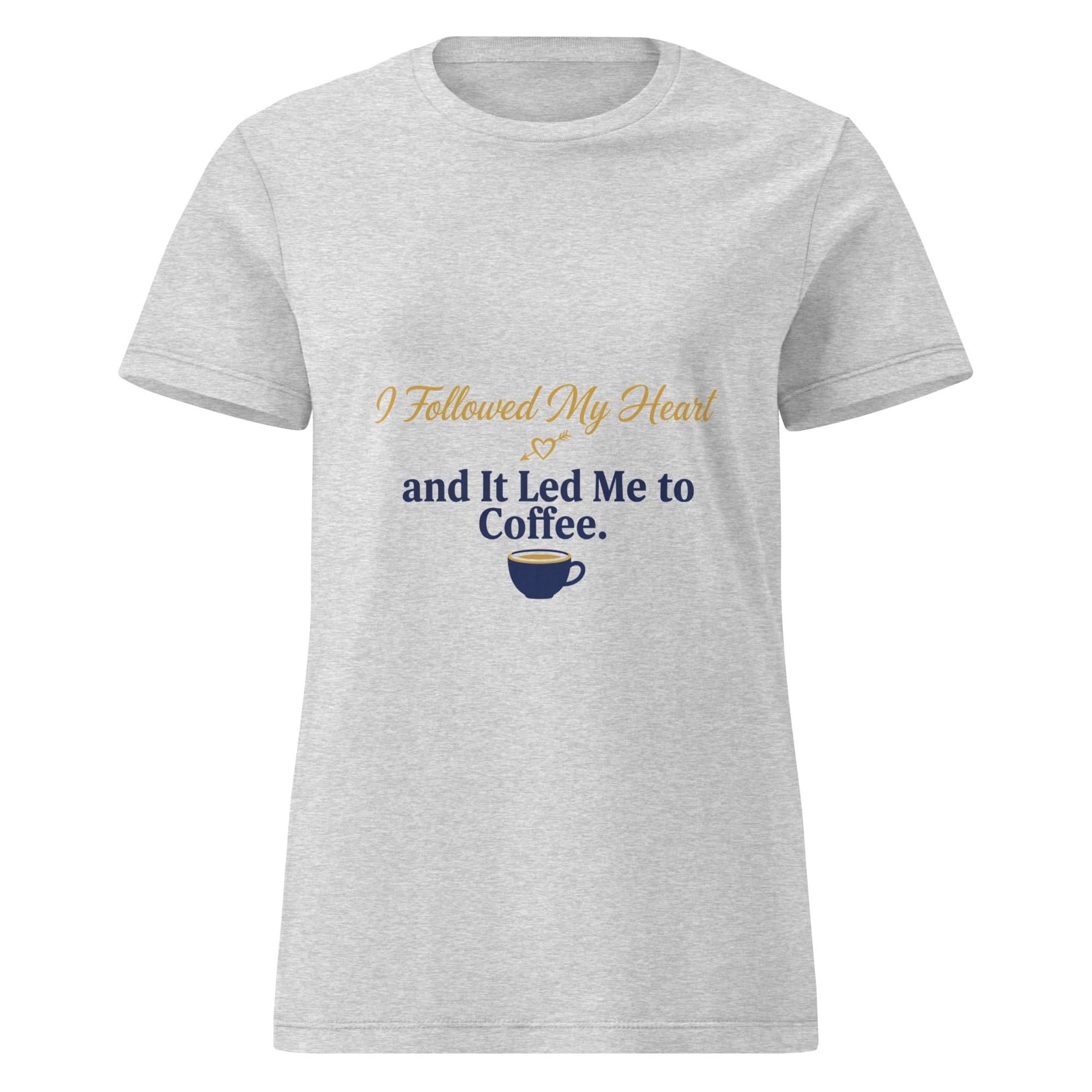 I Followed My Heart and It Led Me to Coffee. | Flavorful Bliss Women's T-Shirt - Flavorful Bliss Coffee Company