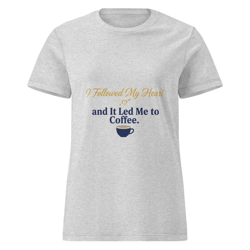 I Followed My Heart and It Led Me to Coffee. | Flavorful Bliss Women's T-Shirt - Flavorful Bliss Coffee Company