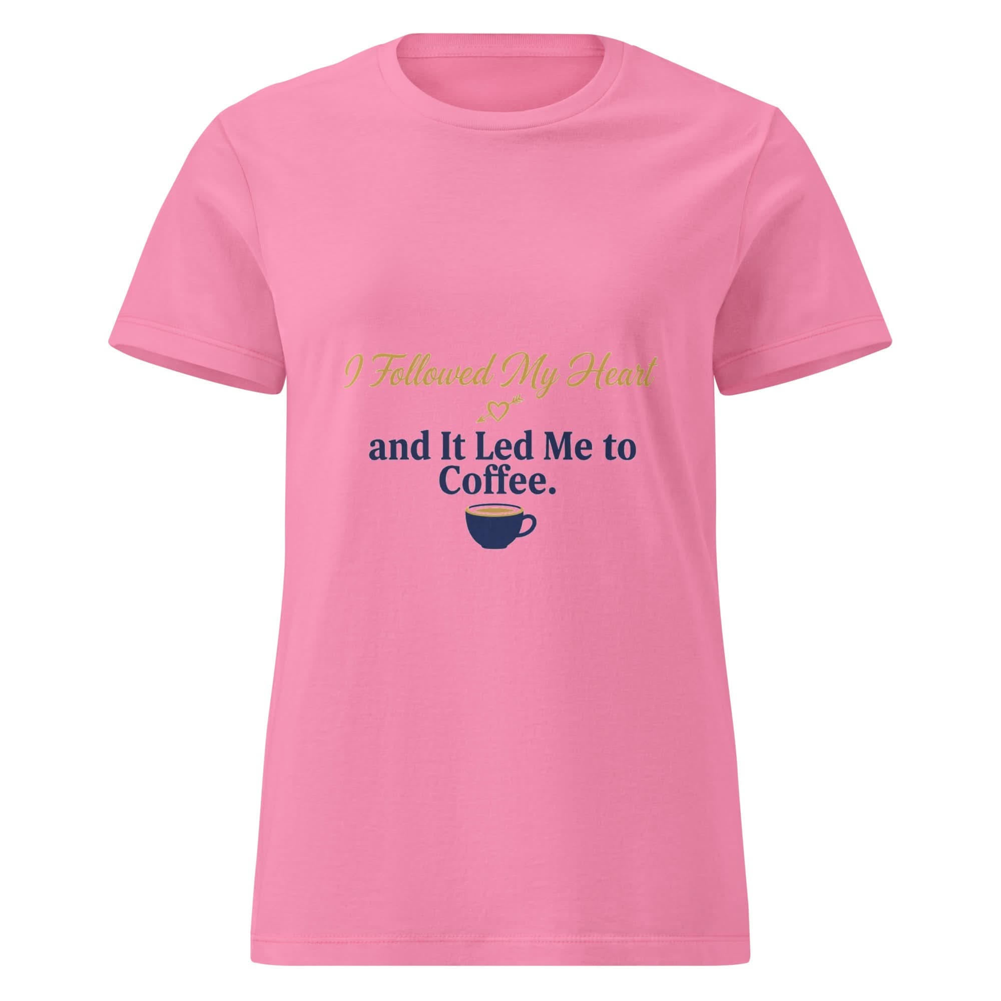 I Followed My Heart and It Led Me to Coffee. | Flavorful Bliss Women's T-Shirt - Flavorful Bliss Coffee Company