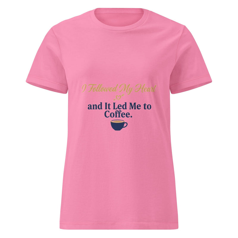I Followed My Heart and It Led Me to Coffee. | Flavorful Bliss Women's T-Shirt - Flavorful Bliss Coffee Company