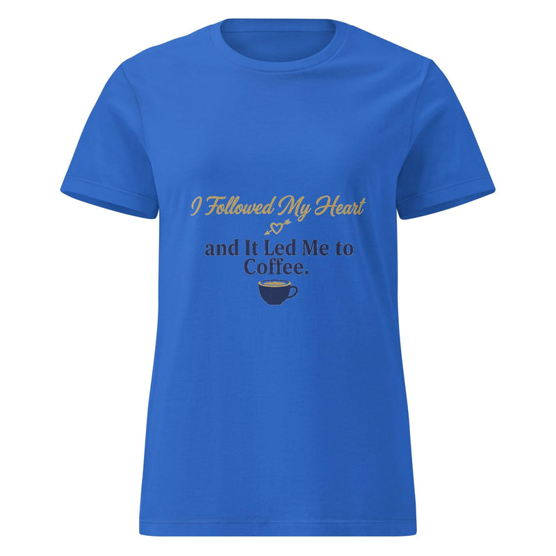I Followed My Heart and It Led Me to Coffee. | Flavorful Bliss Women's T-Shirt - Flavorful Bliss Coffee Company