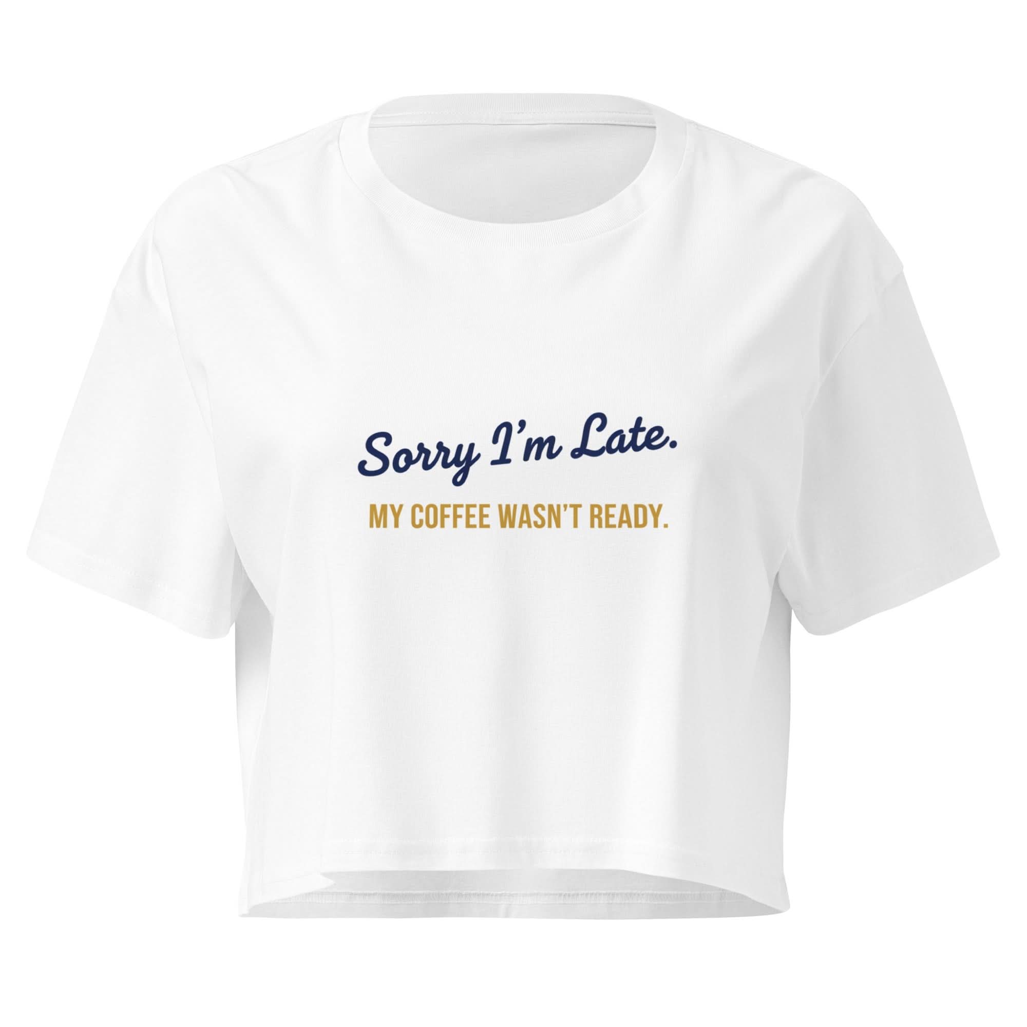 Sorry I'm Late. My Coffee Wasn't Ready. | Flavorful Bliss Women's Crop Tee - Flavorful Bliss Coffee Company