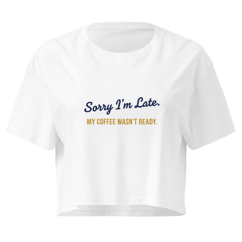 Sorry I'm Late. My Coffee Wasn't Ready. | Flavorful Bliss Women's Crop Tee - Flavorful Bliss Coffee Company