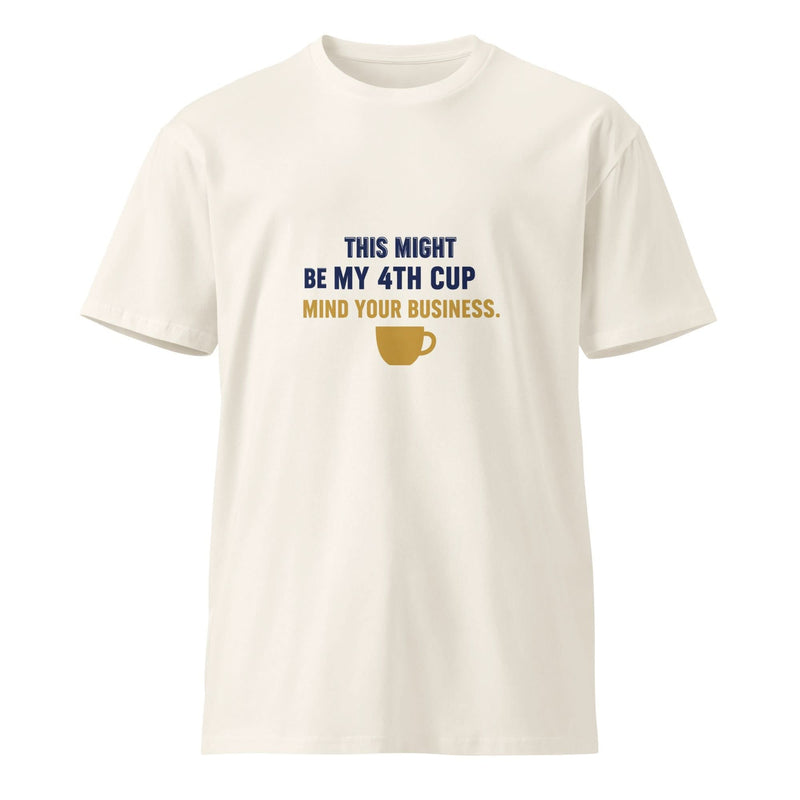 This Might Be My 4th Cup. Mind Your Business. | Flavorful Bliss Unisex Premium T-Shirt - Flavorful Bliss Coffee Company