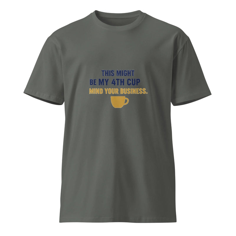 This Might Be My 4th Cup. Mind Your Business. | Flavorful Bliss Unisex Premium T-Shirt - Flavorful Bliss Coffee Company