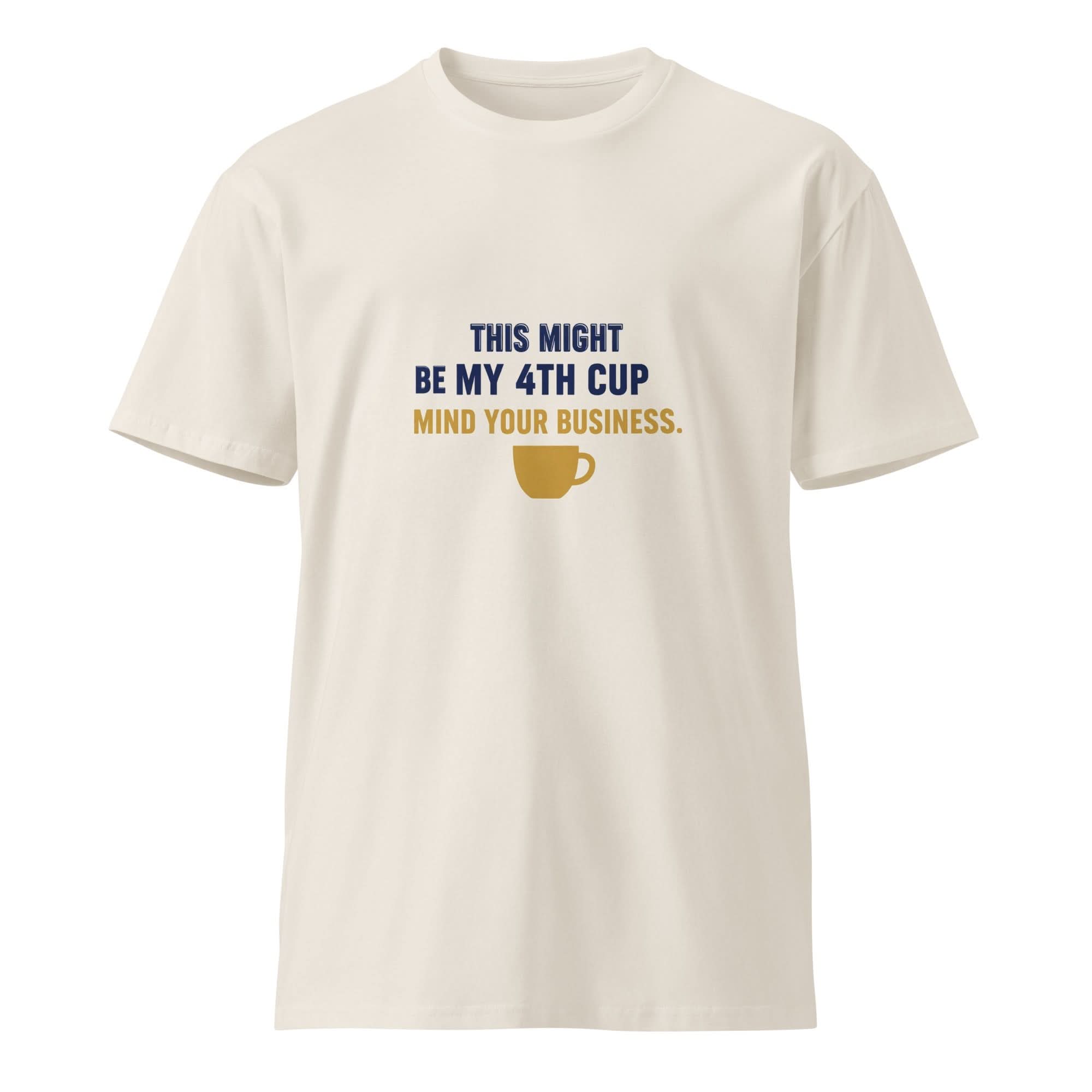 This Might Be My 4th Cup. Mind Your Business. | Flavorful Bliss Unisex Premium T-Shirt - Flavorful Bliss Coffee Company