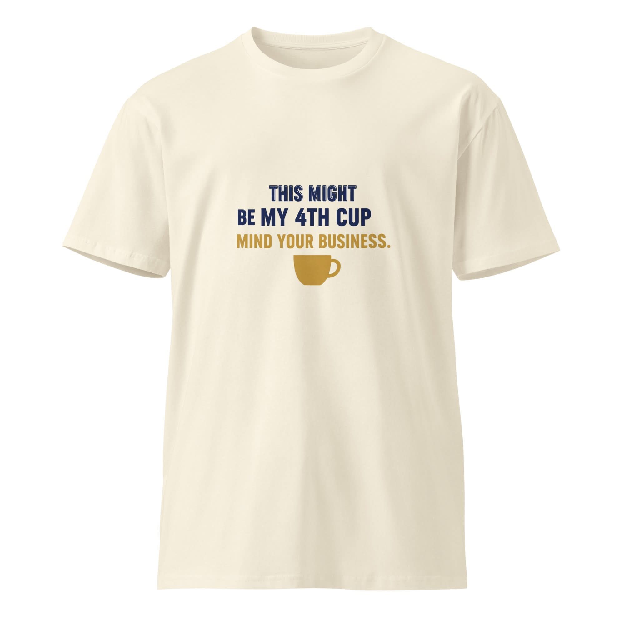 This Might Be My 4th Cup. Mind Your Business. | Flavorful Bliss Unisex Premium T-Shirt - Flavorful Bliss Coffee Company